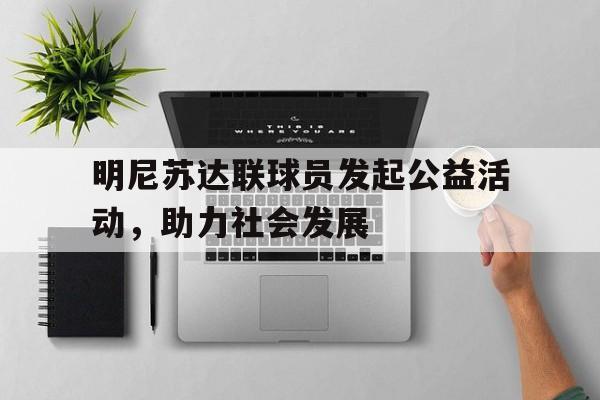 包含明尼苏达联球员发起公益活动，助力社会发展的词条
